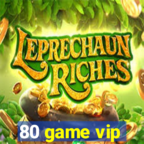 80 game vip